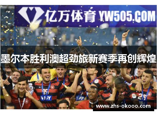墨尔本胜利澳超劲旅新赛季再创辉煌