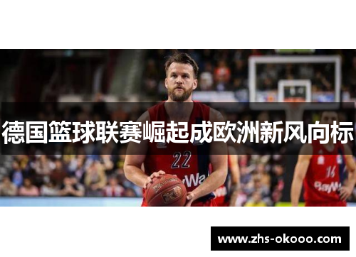 德国篮球联赛崛起成欧洲新风向标
