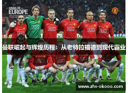 曼联崛起与辉煌历程：从老特拉福德到现代霸业